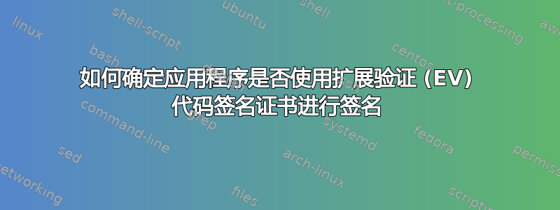 如何确定应用程序是否使用扩展验证 (EV) 代码签名证书进行签名