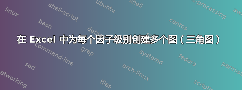 在 Excel 中为每个因子级别创建多个图（三角图）