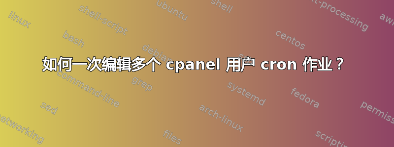 如何一次编辑多个 cpanel 用户 cron 作业？