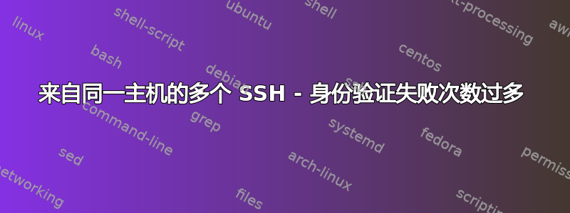 来自同一主机的多个 SSH - 身份验证失败次数过多