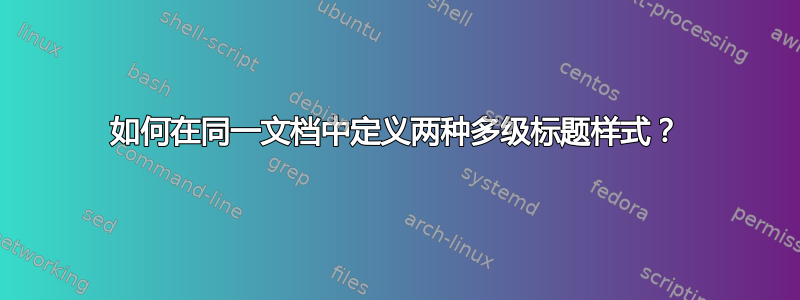 如何在同一文档中定义两种多级标题样式？