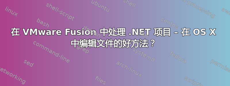 在 VMware Fusion 中处理 .NET 项目 – 在 OS X 中编辑文件的好方法？