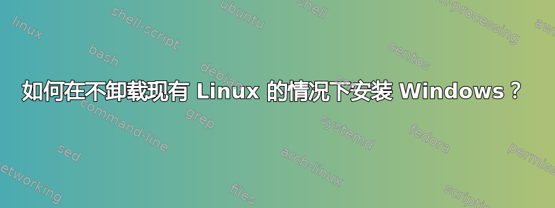 如何在不卸载现有 Linux 的情况下安装 Windows？