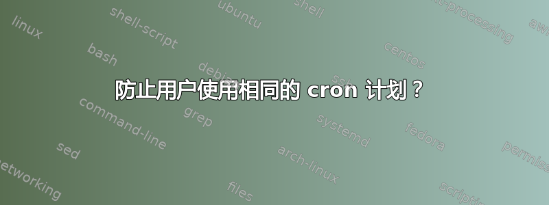 防止用户使用相同的 cron 计划？