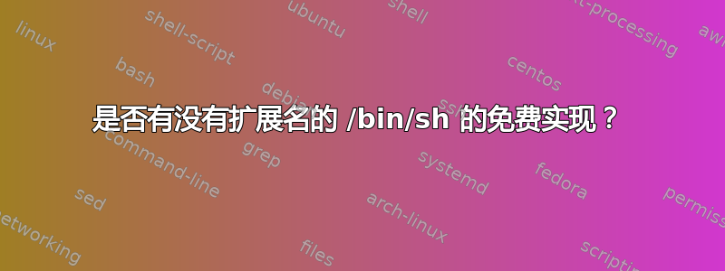 是否有没有扩展名的 /bin/sh 的免费实现？