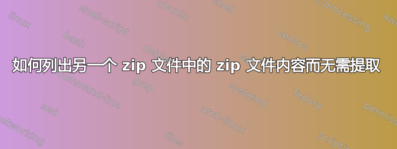 如何列出另一个 zip 文件中的 zip 文件内容而无需提取