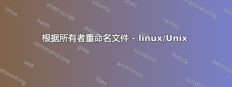 根据所有者重命名文件 - linux/Unix