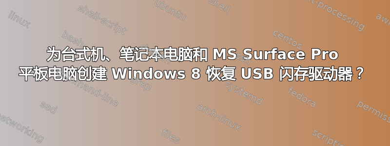 为台式机、笔记本电脑和 MS Surface Pro 平板电脑创建 Windows 8 恢复 USB 闪存驱动器？