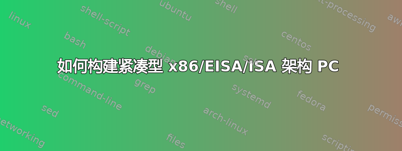 如何构建紧凑型 x86/EISA/ISA 架构 PC