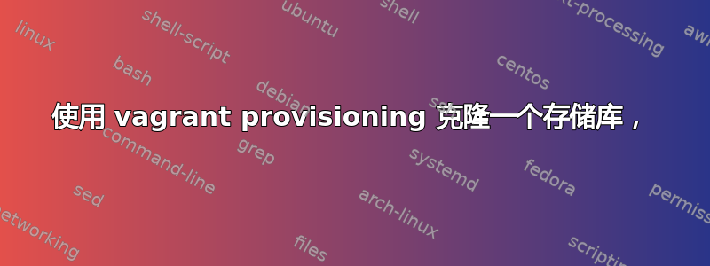 使用 vagrant provisioning 克隆一个存储库，