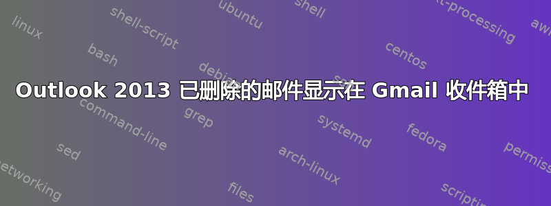 Outlook 2013 已删除的邮件显示在 Gmail 收件箱中