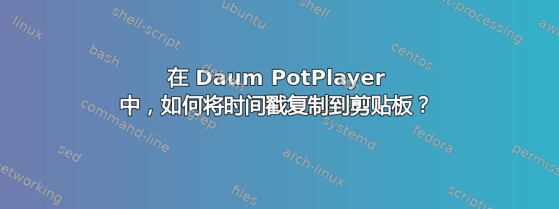 在 Daum PotPlayer 中，如何将时间戳复制到剪贴板？