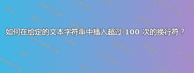 如何在给定的文本字符串中插入超过 100 次的换行符？