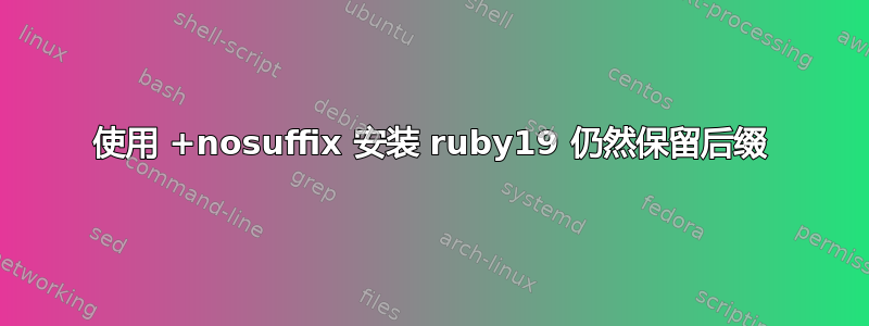 使用 +nosuffix 安装 ruby​​19 仍然保留后缀