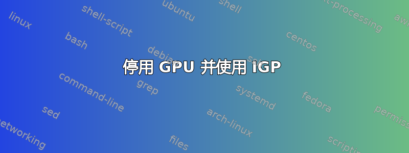 停用 GPU 并使用 IGP