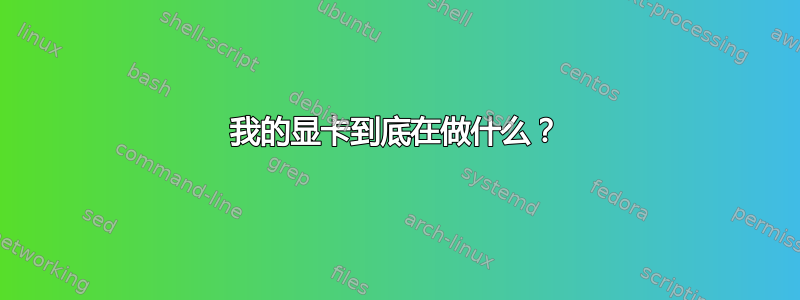 我的显卡到底在做什么？