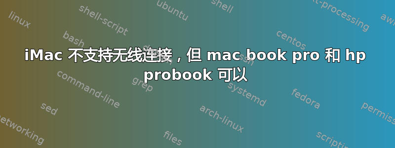 iMac 不支持无线连接，但 mac book pro 和 hp probook 可以