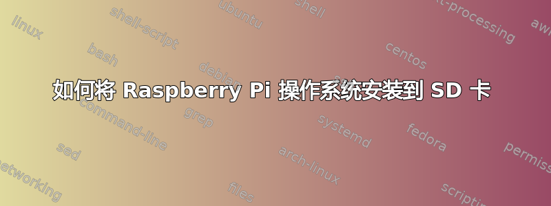 如何将 Raspberry Pi 操作系统安装到 SD 卡