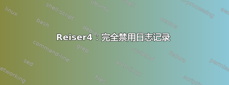 Reiser4：完全禁用日志记录