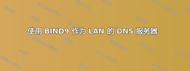 使用 BIND9 作为 LAN 的 DNS 服务器 