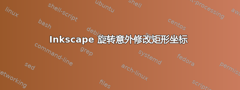 Inkscape 旋转意外修改矩形坐标