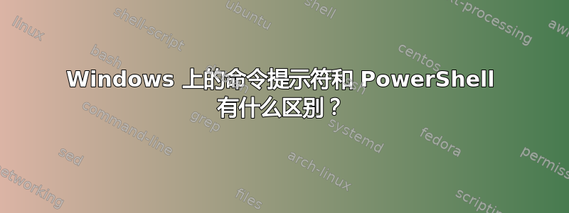 Windows 上的命令提示符和 PowerShell 有什么区别？