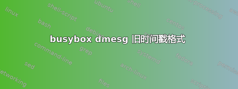 busybox dmesg 旧时间戳格式