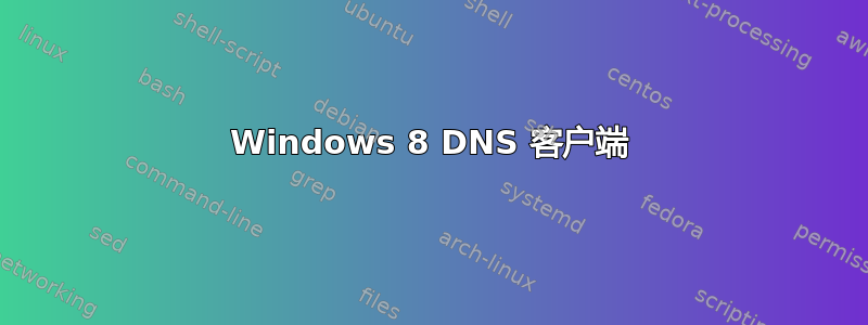 Windows 8 DNS 客户端