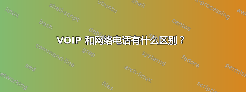 VOIP 和网络电话有什么区别？