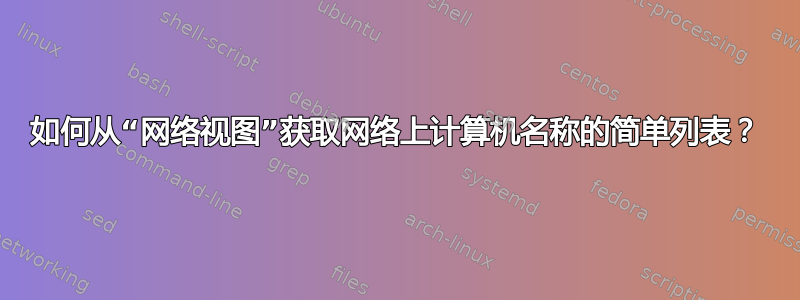 如何从“网络视图”获取网络上计算机名称的简单列表？