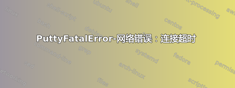 PuttyFatalError-网络错误：连接超时