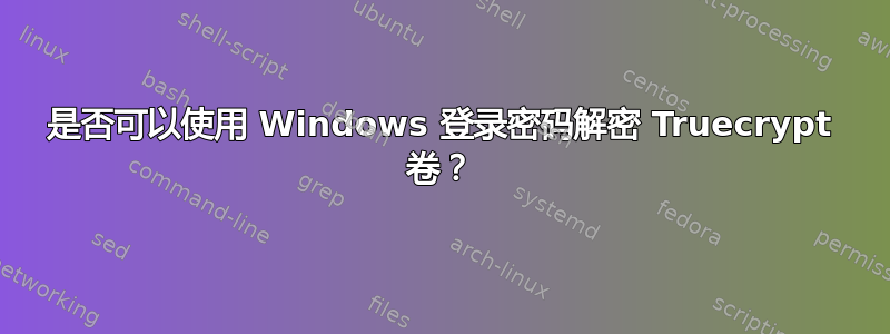 是否可以使用 Windows 登录密码解密 Truecrypt 卷？