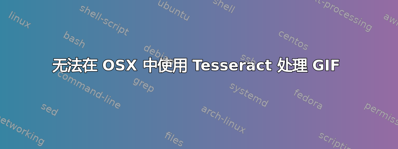 无法在 OSX 中使用 Tesseract 处理 GIF