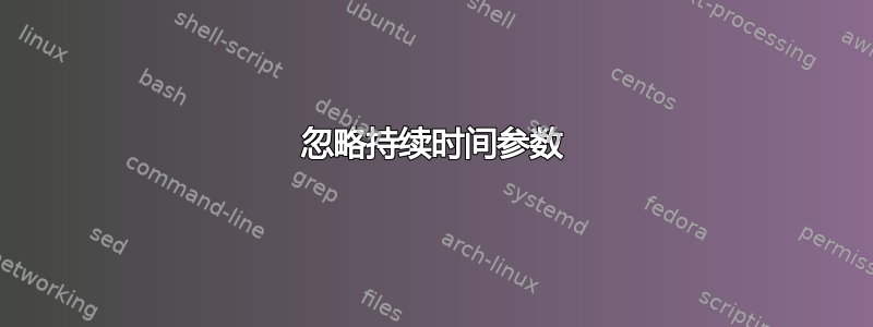 忽略持续时间参数