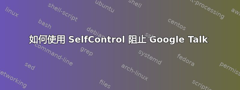 如何使用 SelfControl 阻止 Google Talk