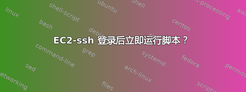 EC2-ssh 登录后立即运行脚本？