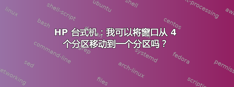 HP 台式机：我可以将窗口从 4 个分区移动到一个分区吗？