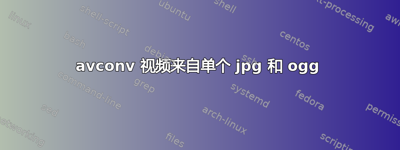 avconv 视频来自单个 jpg 和 ogg