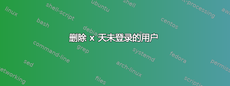 删除 x 天未登录的用户