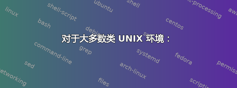 对于大多数类 UNIX 环境：