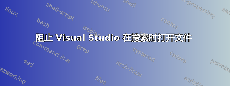 阻止 Visual Studio 在搜索时打开文件