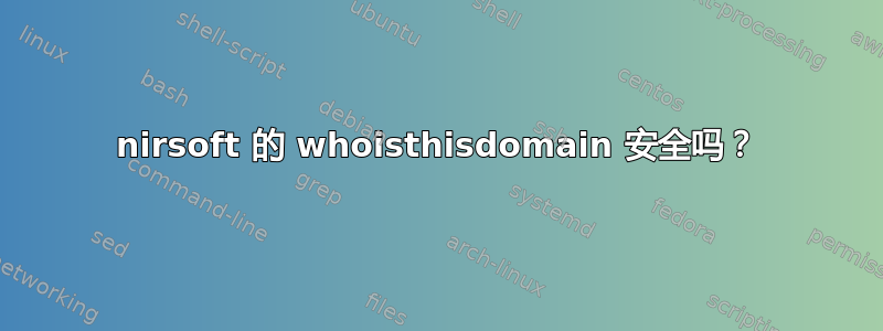 nirsoft 的 whoisthisdomain 安全吗？