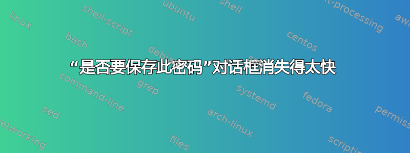 “是否要保存此密码”对话框消失得太快