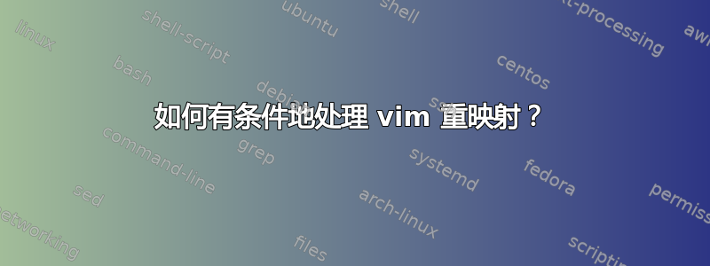 如何有条件地处理 vim 重映射？