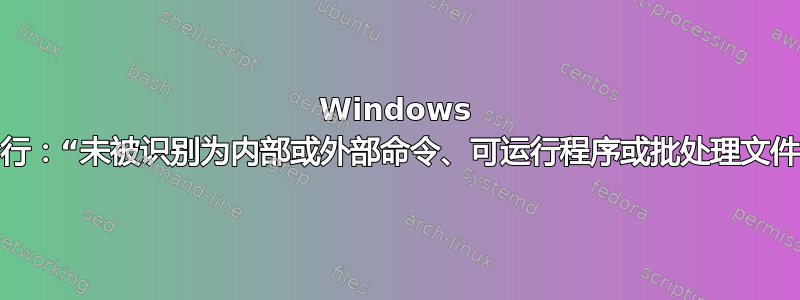 Windows 命令行：“未被识别为内部或外部命令、可运行程序或批处理文件。”