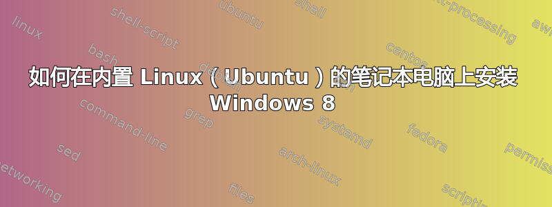 如何在内置 Linux（Ubuntu）的笔记本电脑上安装 Windows 8