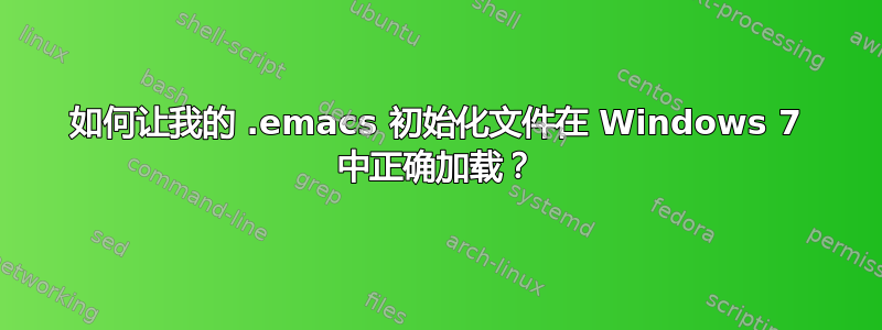 如何让我的 .emacs 初始化文件在 Windows 7 中正确加载？