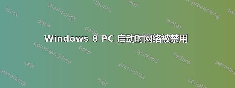 Windows 8 PC 启动时网络被禁用