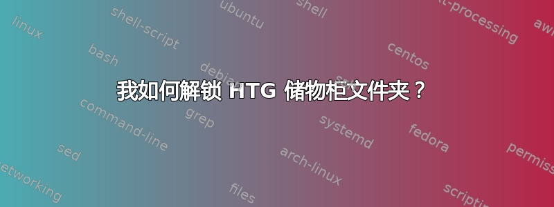 我如何解锁 HTG 储物柜文件夹？