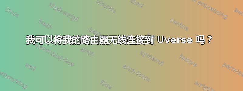 我可以将我的路由器无线连接到 Uverse 吗？